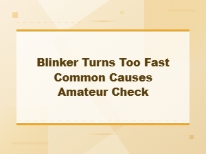 Common Causes to Check When Your Blinker Turns Too Fast