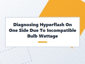 Diagnosing One-Side Hyperflash Due to Bulb Wattage