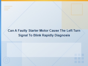 Diagnosing Rapid Turn Signals and Faulty Starter Motor Issues