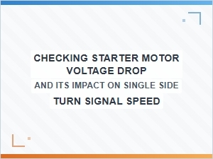 Diagnosing Starter Voltage Drop and Turn Signal Speed