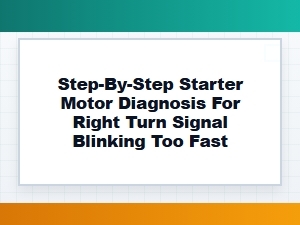 A Starter Motor Diagnostic Guide for Rapid Turn Signals